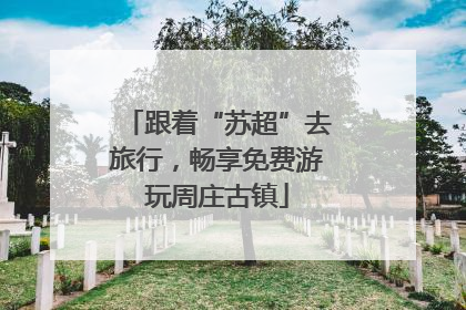 跟着“苏超”去旅行，畅享免费游玩周庄古镇